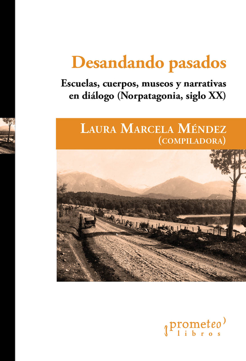 Desandando pasados. Escuelas, cuerpos, museos y narrativas en diálogo. Norpatagonia siglo XX / Méndez, Laura Marcela comp.