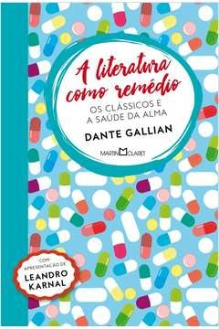 A LITERATURA COMO REMÉDIO - OS CLÁSSICOS E A SAÚDE DA ALMA - Dante Gallian