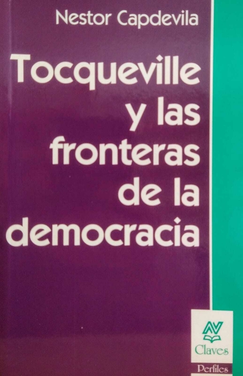 Tocqueville y las fronteras de la democracia. Néstor Capdevilla.