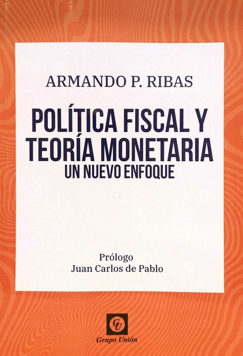 Política fiscal y teoría monetaria: Un nuevo enfoque. Armando P. Ribas