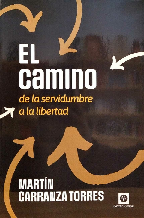 El camino de la servidumbre a la libertad. Martín Carranza Torres.