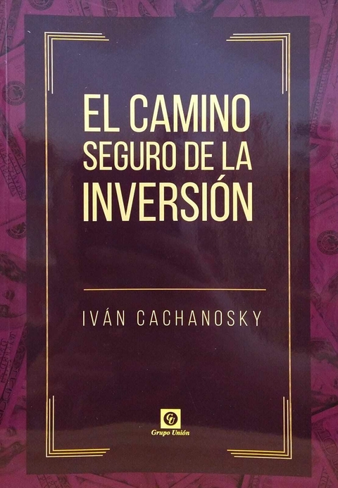 El camino seguro de la inversión. Iván Cachanosky.