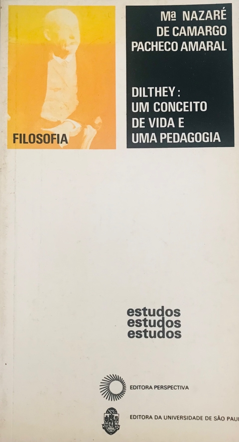 AMARAL, Maria Nazaré de Camargo Pacheco. Dilthey: um conceito de vida e uma pedagogia