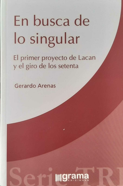 En busca de lo singular. El primer proyecto de Lacan y el giro de los setenta. Gerardo Arenas