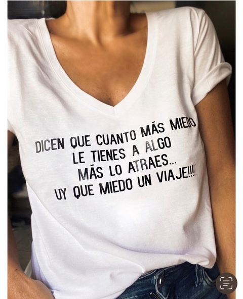 Remera Dicen que cuanto mas miedo le tienes a al...