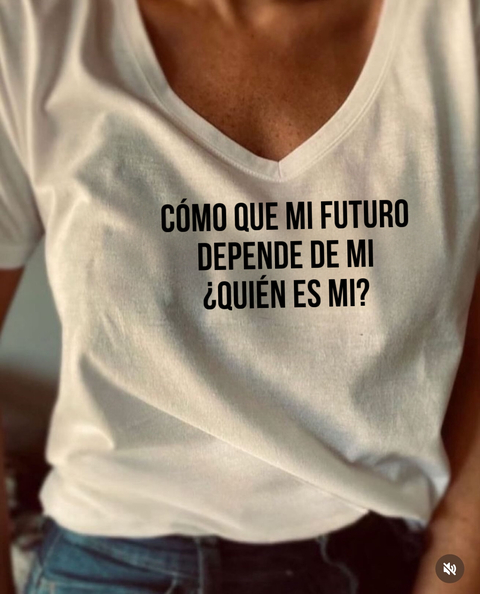 Remera Como que mi futuro depende de mi? quien es mi?