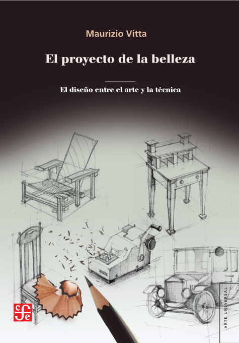 El proyecto de la belleza. El diseño entre el arte y la técnica Autor: Maurizio Vitta Editorial Fondo de Cultura económica