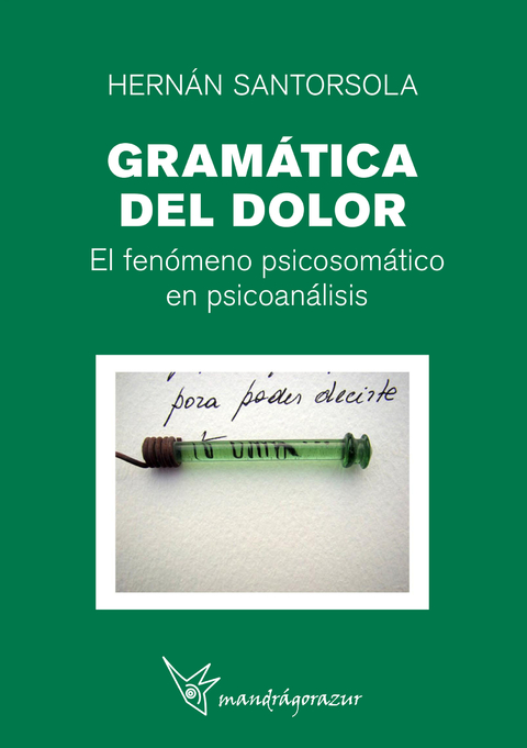 GRAMÁTICA DEL DOLOR: El fenómeno psicosomático en psicoanálisis - Editorial Mandrágorazur