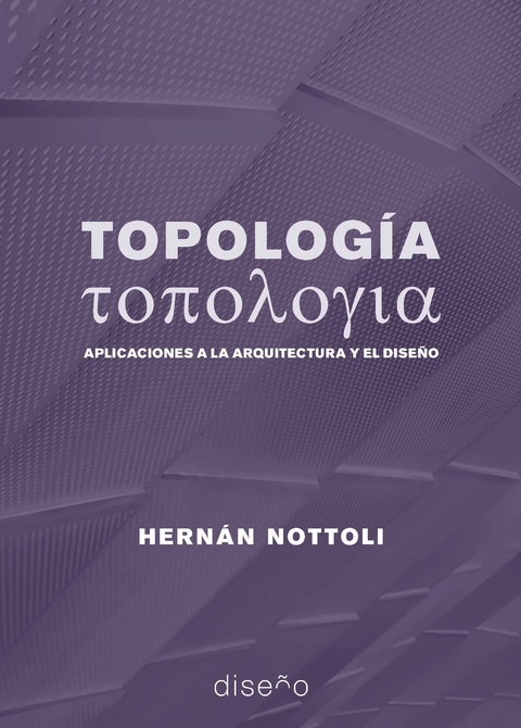 Topología.Aplicaciones a la arquitectura y al diseño - NOTTOLI, HERNAN - Editorial Nobuko Diseño
