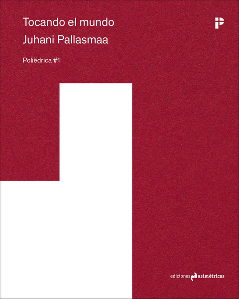 Tocando el mundo - Juhani Pallasmaa - P#1 - Ediciones Asimétricas