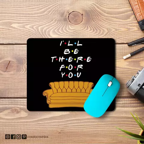 MOUSE PAD I´LL BE THERE FOR YOU - comprar online