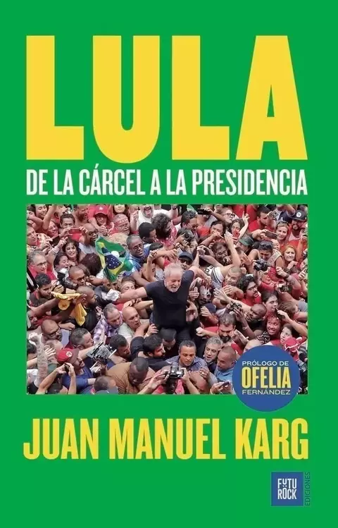 LULA: DE LA CÁRCEL A LA PRESIDENCIA - JUAN MANUEL KARG - comprar online