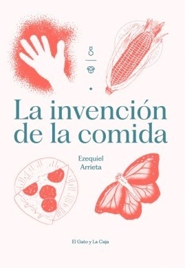 La invención de la comida Ezequiel Arrieta