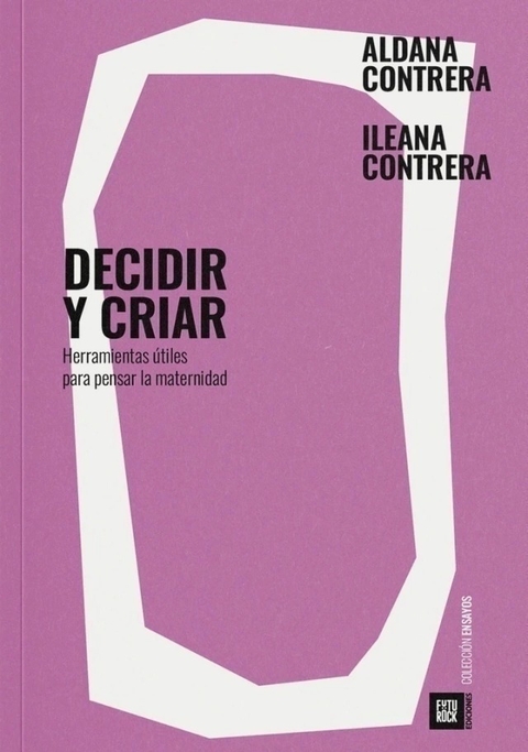 Decidir y criar: Herramientas útiles para pensar la maternidad, Aldana Contrera e Ileana Contrera