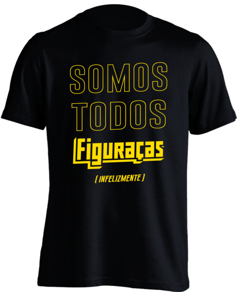 Camiseta Somos Todos Figuraças (Infelizmente)