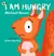 I AM HUNGRY
