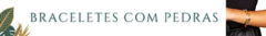 Banner da categoria Braceletes com pedras