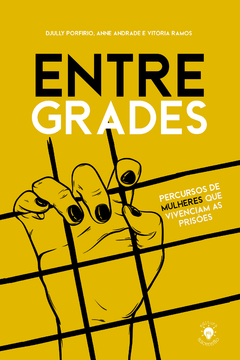 ENTRE GRADES: PERCURSOS DE MULHERES QUE VIVENCIAM AS PRISÕES ( DJULLY PROFIRIO, ANNE ANDRADE E VITÓRIA RAMOS)