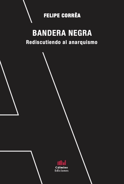 Bandera negra. Rediscutiendo al anarquismo - Felipe Correa
