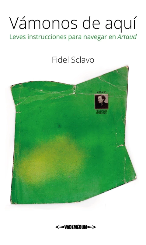 Vámonos de aquí. Leves instrucciones para navegar en Artaud - Fidel Sclavo