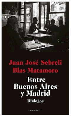 entre buenos aires y madrid - blas matamoro juan josé sebreli