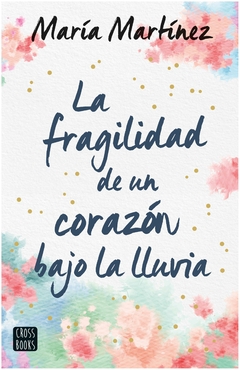 la fragilidad de un corazón bajo la lluvia - margarita martínez
