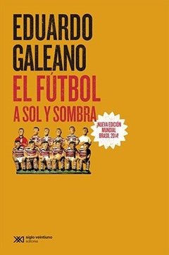 Futbol a sol y sombra, el - edicion 2014-galeano, eduardo -siglo xxi e