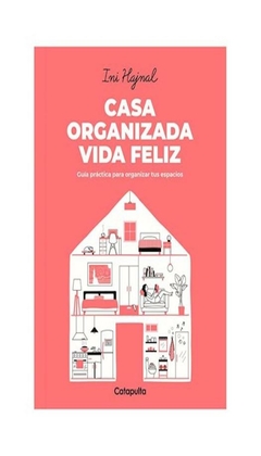 casa organizada vida feliz guia practica para organizar tus espacios - ini hajnal