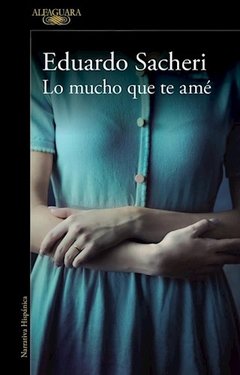 Lo mucho que te ame -eduardo sacheri -alfaguara