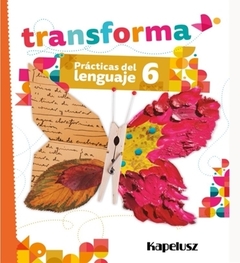 Practicas del lenguaje 6 Transforma - Kapelusz