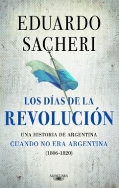 Dias de la revolucion 1806-1820 - una historia de argentina cuando no era argentina - comprar online