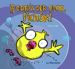 ¡PODRÍA SER PEOR, PICHÓN!