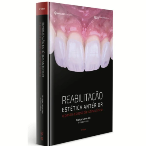Reabilitação Estética Anterior - O Passo A Passo Da Rotina Clínica - Raphael Monte Alto E Colaboradores