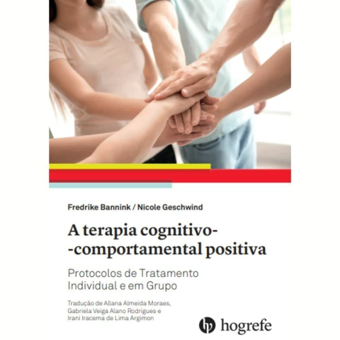 A Terapia Cognitivo Comportamental Positiva - Protocolos De Tratamento Individual E Em Grupo - Frederick Bannink E Nicole Geschwind