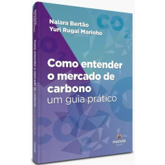Livro: Como Entender O Mercado De Carbono - Um Guia Prático - Naiara Bertão E Yuri Rugai Marinho