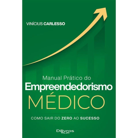 Manual Prático Do Empreendedorismo Médico - Como Sair Do Zero Ao Sucesso - Vinícius Carlesso