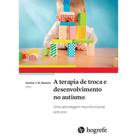 A Terapia De Troca E Desenvolvimento No Autismo - Uma Abordagem Neurofuncional Precoce - Camilla T. M. Mazetto