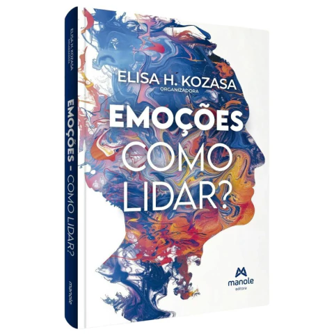 Emoções: Como Lidar - Elisa H. Kozasa