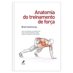 ANATOMIA DO TREINAMENTO DE FORÇA: GUIA ILUSTRADO DE EXERCÍCIOS COM O PESO CORPORAL PARA FORÇA, POTÊNCIA E DEFINIÇÃO – 1ª EDIÇÃO - IMPRESSO