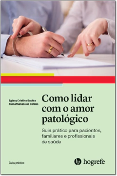 Como lidar com o amor patológico - Guia prático para pacientes, familiares e profissionais de saúde