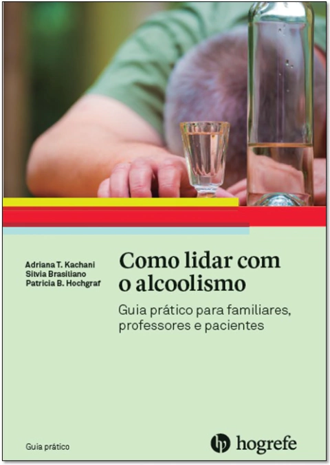 Como lidar com o alcoolismo - Guia prático para familiares, professores e pacientes.