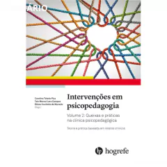 Intervenções Em Psicopedagogia - Teoria E Prática Baseada Em Relatos Clíncios - Vol 02: Queixas E Práticas Na Clínica Psicopedagógica - Carolina Piza, Tais Morosi E Elizeu Coutinho