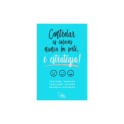 Livro: CONTROLAR AS EMOCOES NUNCA FOI SORTE; E ESTRATEGIA - JESIANE MARINS, THATIANA VALORY E PATRICIA PACHECO
