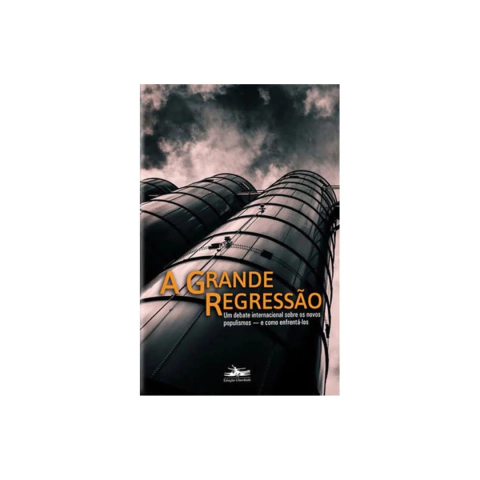 Livro: A GRANDE REGRESSÃO UM DEBATE INTERNACIONAL SOBRE OS NOVOS POPULISMOS — E COMO ENFRENTÁ-LOS