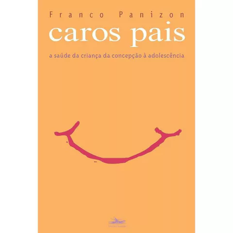 Caros Pais - A Saúde Da Criança Da Concepção À Adolescência - Franco Panizon