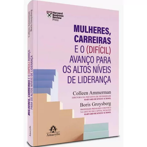 Livro: Mulheres, Carreiras E O (difícil) Avanço Para Os Altos Níveis De Liderança - Harvard Business Review Press - Collen Ammerman E Boris Groysberg