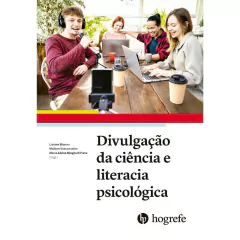 Divulgação Da Ciência E Literacia Psicológica - Lisiane Bizarro, Mailton Vasconcelos E Maria Délia Minghelli Piet