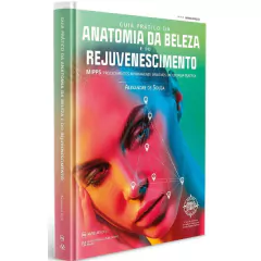 Guia Prático Da Anatomia Da Beleza E Do Rejuvenescimento - MIPPS Procedimentos Minimamente Invasivos em Cirurgia Plástica - Alexandre de Souza
