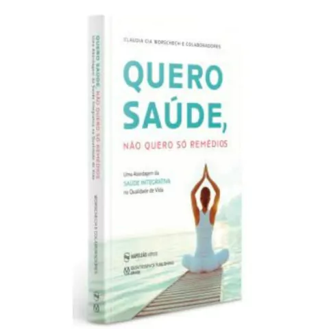 QUERO SAÚDE, NÃO QUERO SÓ REMÉDIOS - UMA ABORDAGEM DA SAÚDE INTEGRATIVA NA QUALIDADE DE VIDA - CLAUDIS CIA WORSCHECH E COLABORADORES