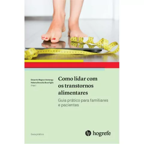 Como Lidar Com Os Transtornos Alimentares - Guia Prático Para Familiares e Pacientes - Eduardo Wagner Aratangy e Helena Bonadia Buonfiglio